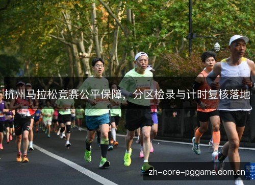 杭州马拉松竞赛公平保障，分区检录与计时复核落地